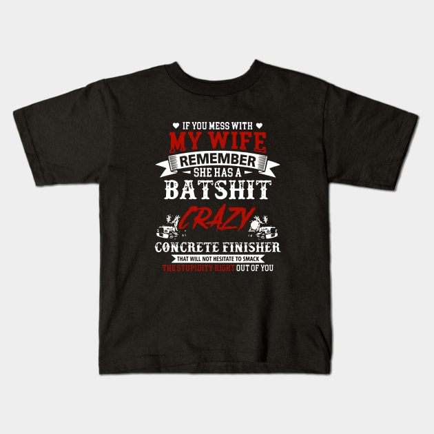 If You Mess With My Wife Remember She Has A Batshit Crazy Concrete Finisher That Will Not Hesitate To Smack The Stupidity Out Of You Wife Kids T-Shirt by dieukieu81